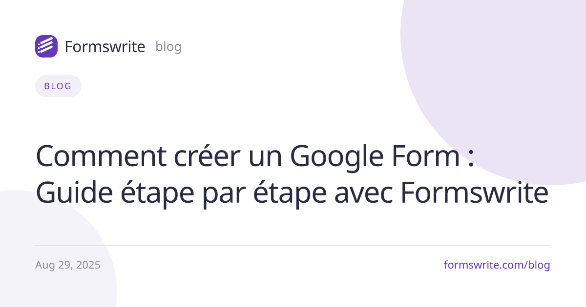 Comment créer un Google Form : Guide étape par étape avec Formswrite