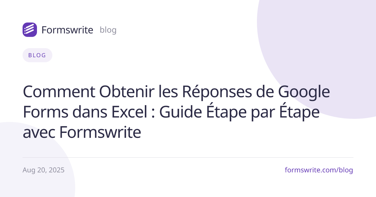 Comment Obtenir les Réponses de Google Forms dans Excel : Guide Étape par Étape avec Formswrite