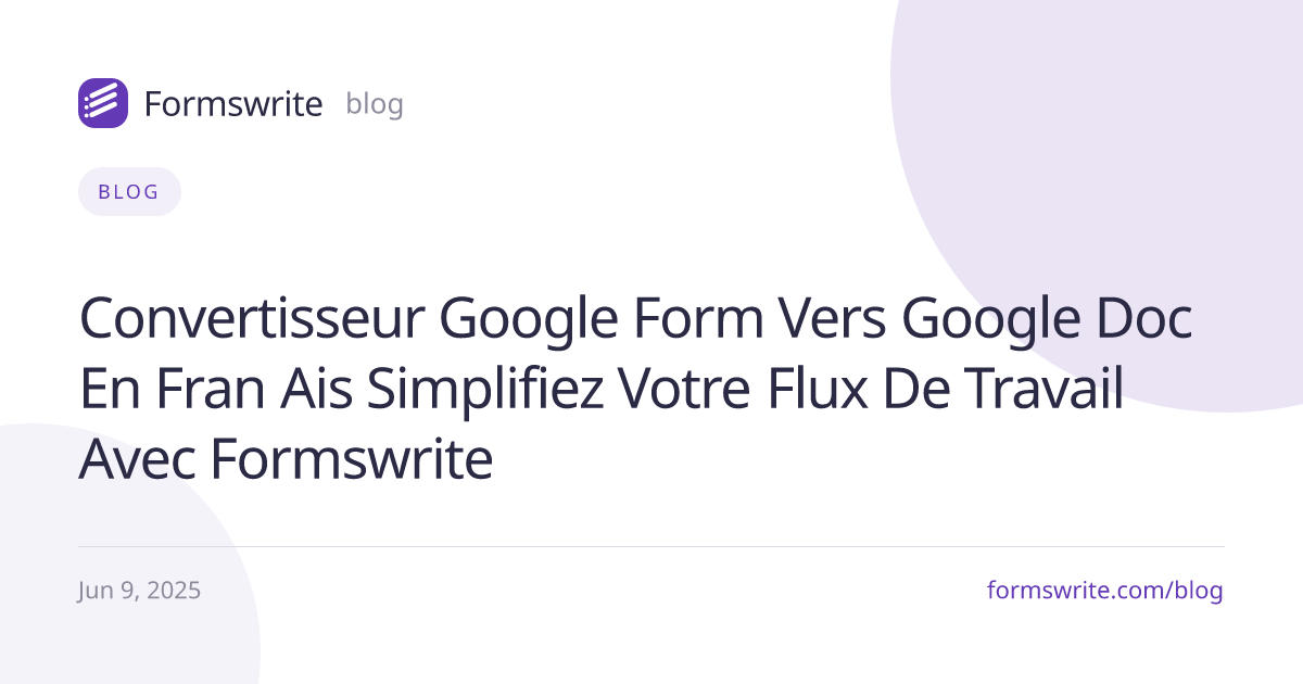 Convertisseur Google Form vers Google Doc en Français : Simplifiez votre Flux de Travail avec Formswrite