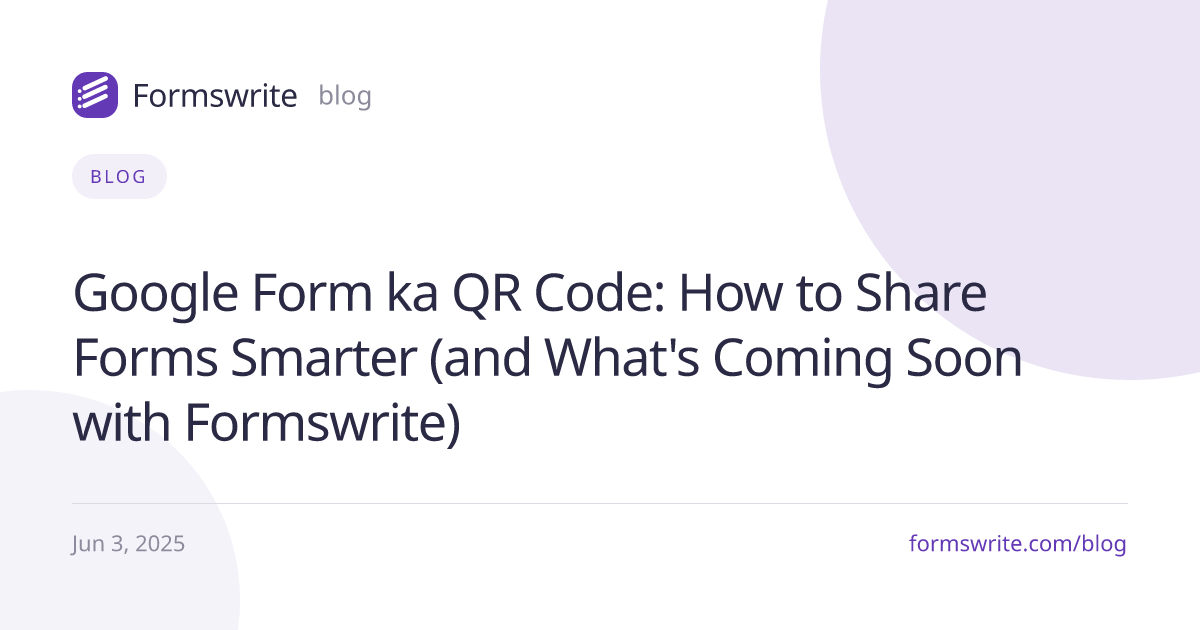 Google Form ka QR Code: How to Share Forms Smarter (and What's Coming Soon with Formswrite)