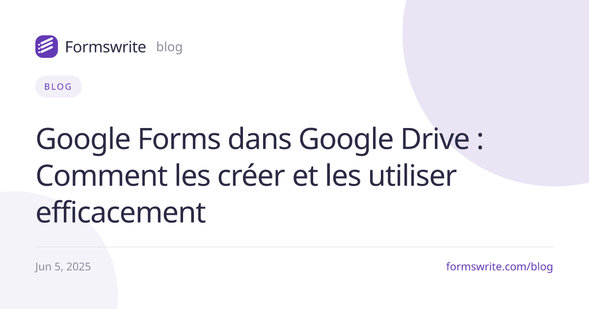 Google Forms dans Google Drive : Comment les créer et les utiliser efficacement