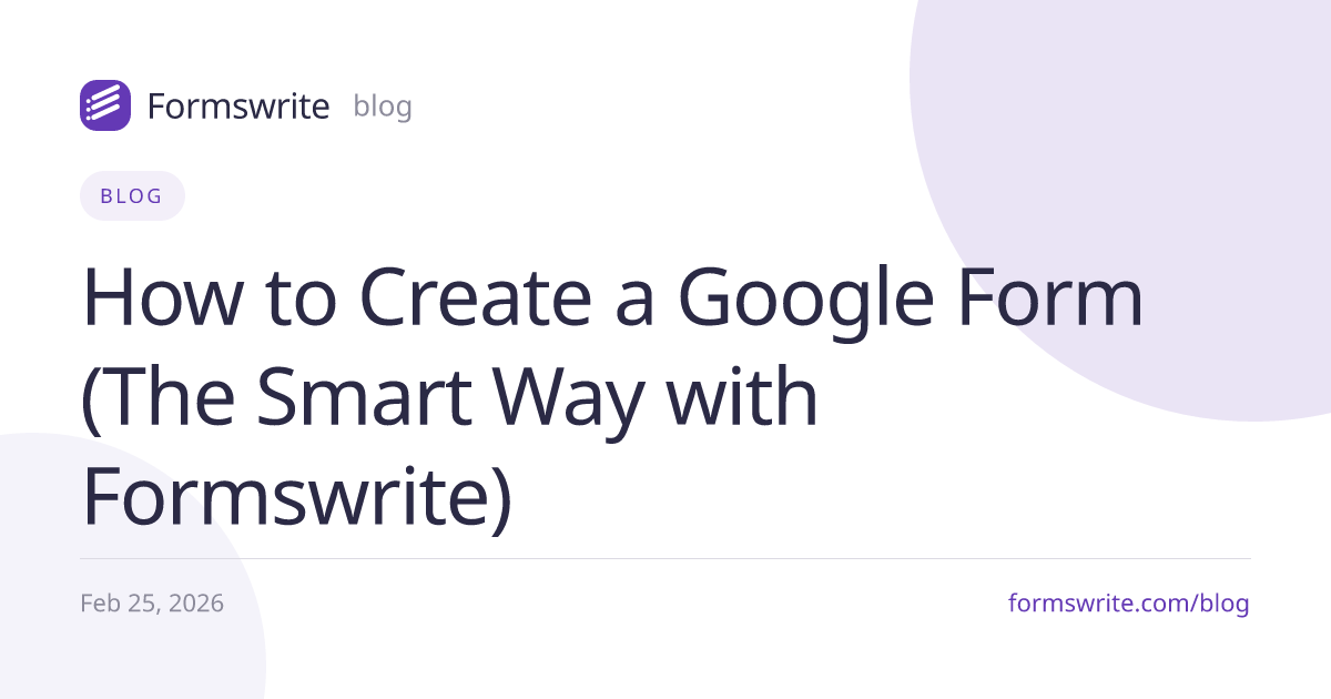 How to Create a Google Form (The Smart Way with Formswrite)