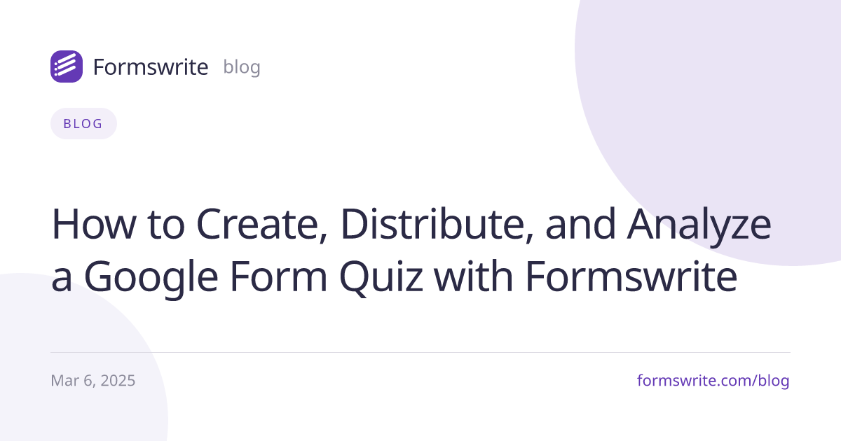 How to Create, Distribute, and Analyze a Google Form Quiz with Formswrite