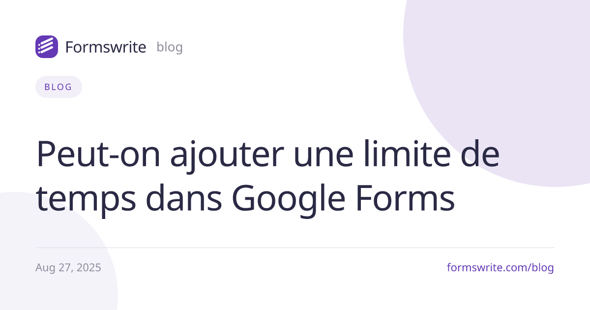 Peut-on ajouter une limite de temps dans Google Forms 