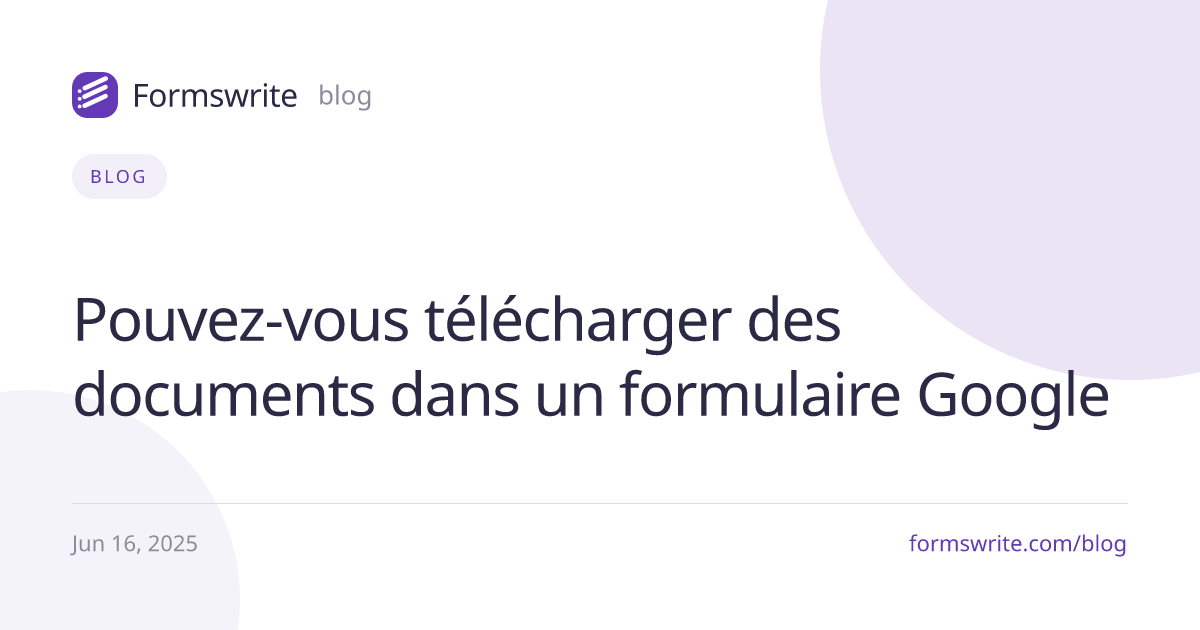 Pouvez-vous télécharger des documents dans un formulaire Google 