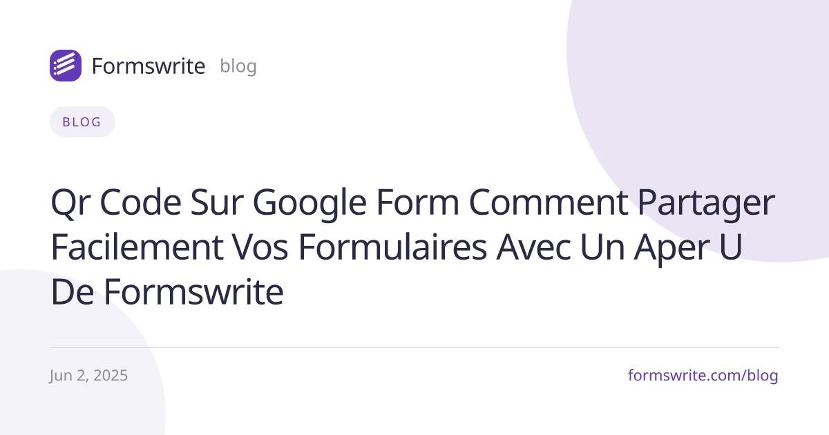 QR Code sur Google Form : Comment Partager Facilement vos Formulaires (avec un Aperçu de Formswrite)