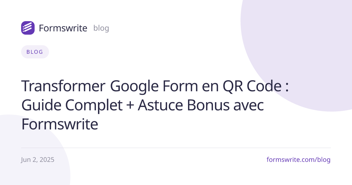 Transformer Google Form en QR Code : Guide Complet + Astuce Bonus avec Formswrite