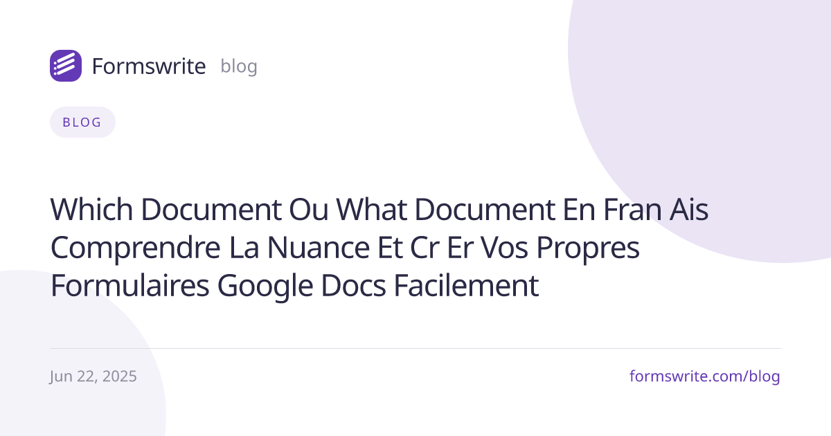 « Which document » ou « What document » en français - Comprendre la nuance et créer vos propres formulaires Google Docs facilement