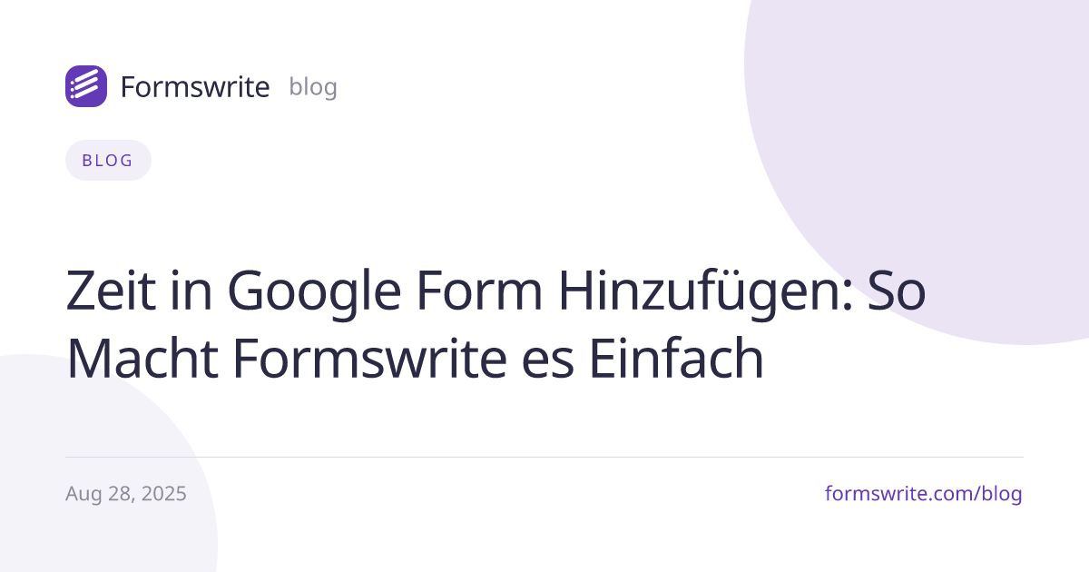Zeit in Google Form Hinzufügen: So Macht Formswrite es Einfach